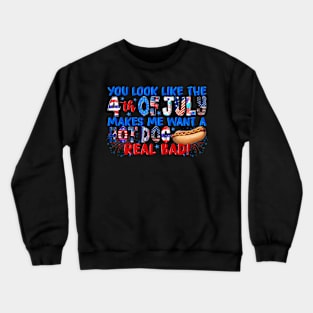 You Look Like 4th Of July Makes Me Want A Hot Dog Real Bad Crewneck Sweatshirt